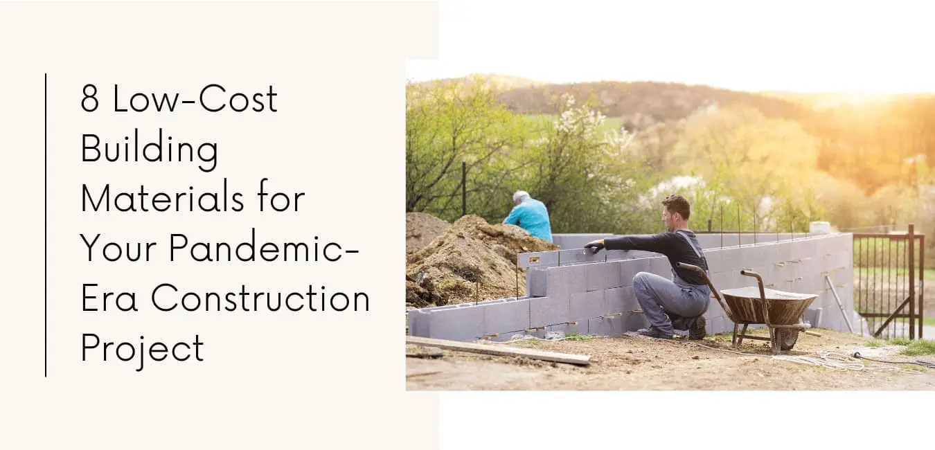 8 LowCost Building Materials for Your PandemicEra Construction Project